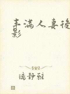 丰满人妻后入电影