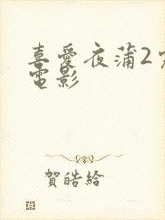 喜爱夜蒲2完整电影