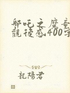 哪吒之魔童降世观后感400字