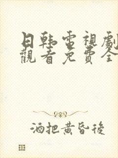 日韩电视剧在线观看免费全集高清