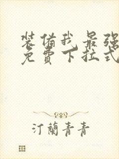 装备我最强漫画免费下拉式观看