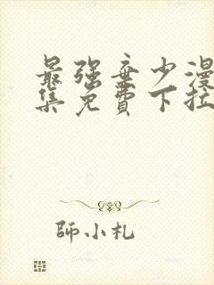 最强弃少漫画全集免费下拉式