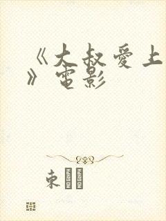 《大叔爱上少女》电影