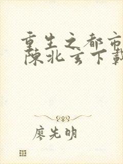 重生之都市修仙 陈北玄下载