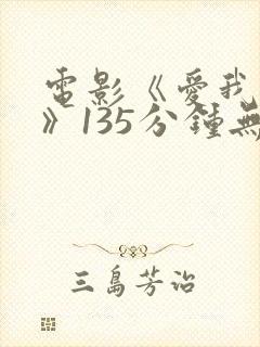 电影《爱我多深》135分钟无删版