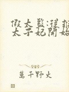 假太监:从推倒太子妃开始在哪免费下载