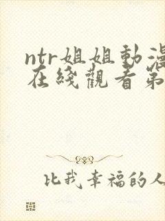 ntr姐姐动漫在线观看第一季
