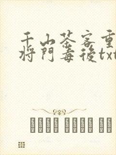千山茶客重生之将门毒后txt