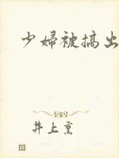 少妇被搞出白浆