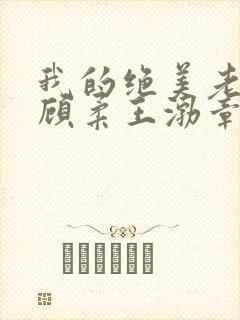 我的绝美老板娘顾柔王渤章节