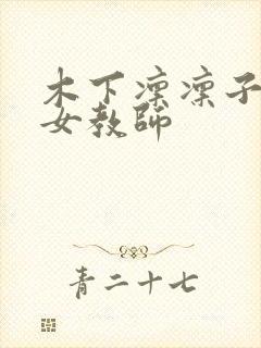 木下凛凛子人妻女教师