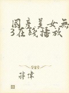 国产美女无套73在线播放