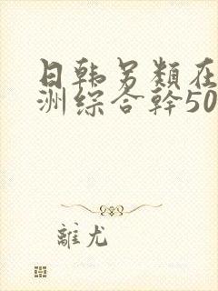 日韩另类在线亚洲综合干50岁老熟女