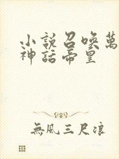 小说召唤万界之神话帝皇