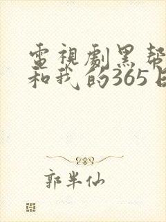 电视剧黑帮大佬和我的365日免费播放