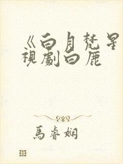 《白月梵星》电视剧白鹿