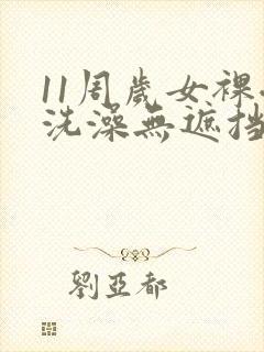 11周岁女裸体洗澡无遮挡