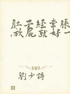 肚子经常胀气痛,放屁就好一些