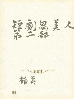 短剧思美人盛妩第二部