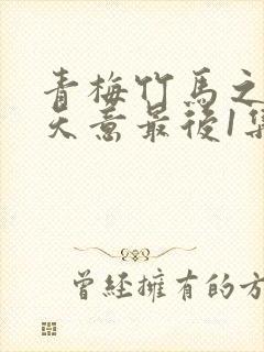 青梅竹马之爱有天意最后1集