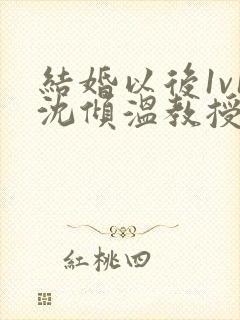 结婚以后1v1沈倾温教授的简介封面