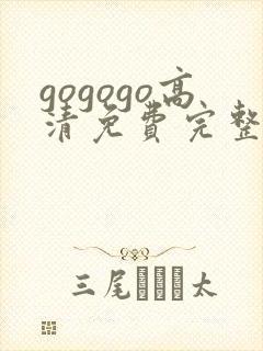 gogogo高清免费完整版在线看观看