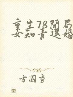 重生78开局被女知青退婚免费阅读