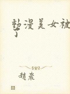 动漫美女被插爽了