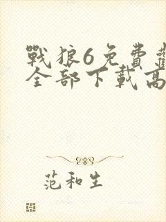 战狼6免费观看全部下载高清