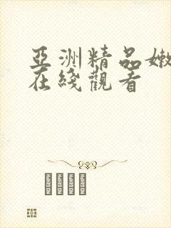 亚洲精品嫩美女在线观看