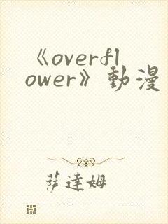 《overflower》动漫免费观看全集