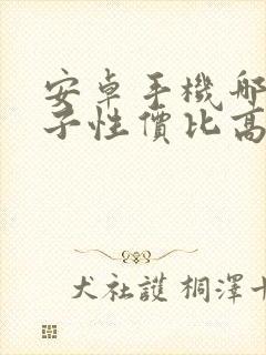 安卓手机哪个牌子性价比高