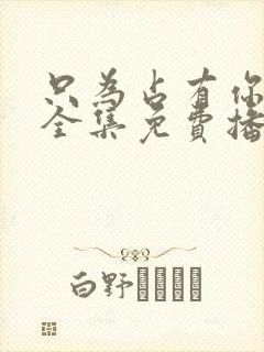 只为占有你短剧全集免费播放封面