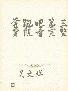 奔跑吧第三季免费观看完整版在线播放