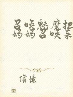 召唤魅魔把自己妈妈召唤来了