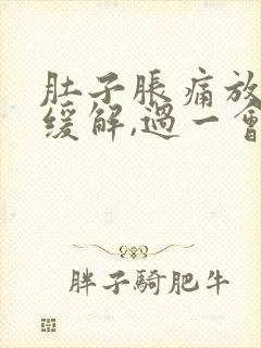 肚子胀痛放屁后缓解,过一会儿又胀气了