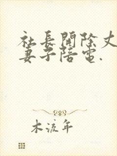 社长开除丈夫让妻子陪电.