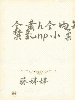全黄h全肉短篇禁乱np小柔封面