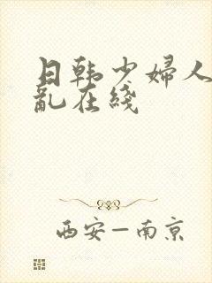 日韩少妇人妻色乱在线