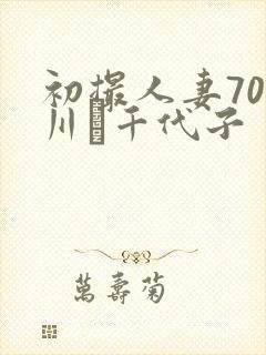 初撮人妻70路川畑千代子封面