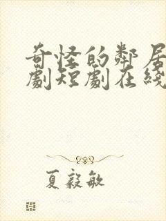 奇怪的邻居连续剧短剧在线观看