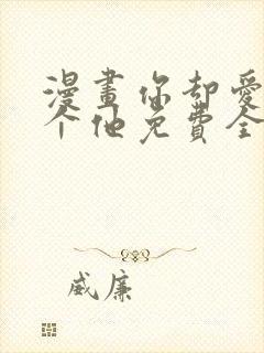 漫画你却爱着一个他免费全集