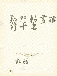 热门动画排行榜前十名