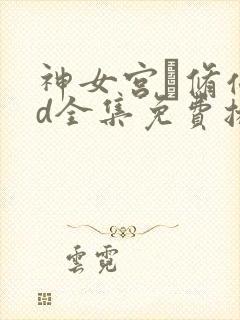 神女宫·修仙3d全集免费播放