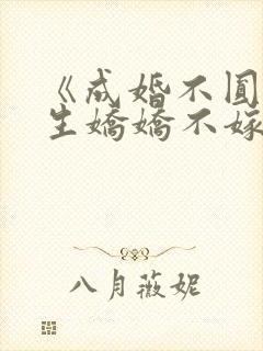 《成婚不圆房重生娇娇不嫁他急》