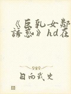 《巨乳女邻居の诱惑》hd在线