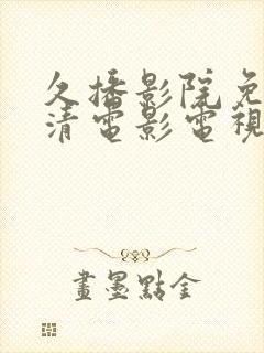 久播影院免费高清电影电视剧在线看