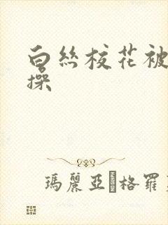 白丝校花被我爆操封面