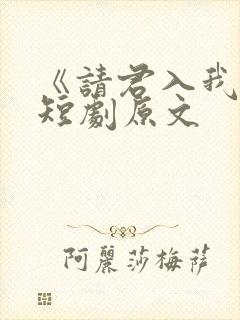 《请君入我怀》短剧原文