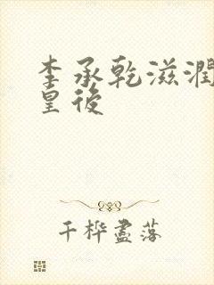 李承乾滋润长孙皇后